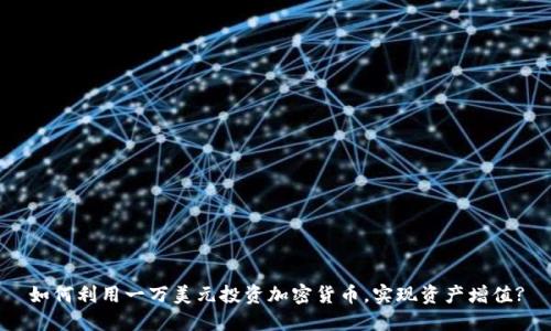 如何利用一万美元投资加密货币，实现资产增值?