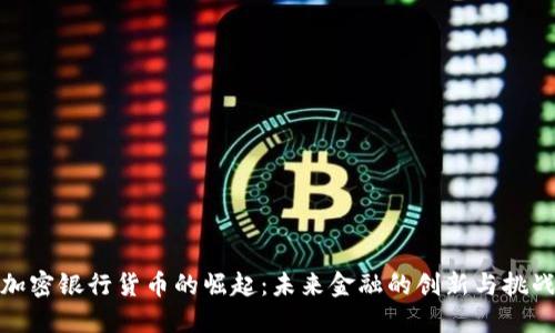 加密银行货币的崛起：未来金融的创新与挑战