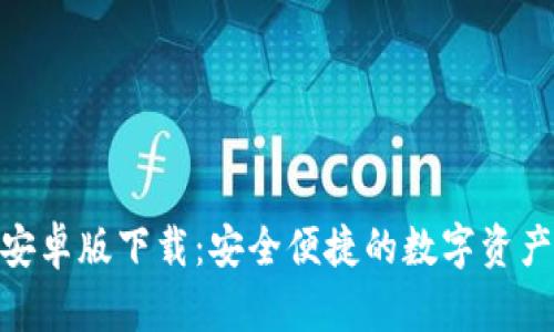 Tokenim安卓版下载：安全便捷的数字资产管理平台