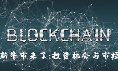 加密货币新牛市来了：投资机会与市场趋势解析
