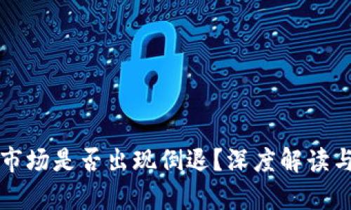标题加密货币市场是否出现倒退？深度解读与未来趋势分析