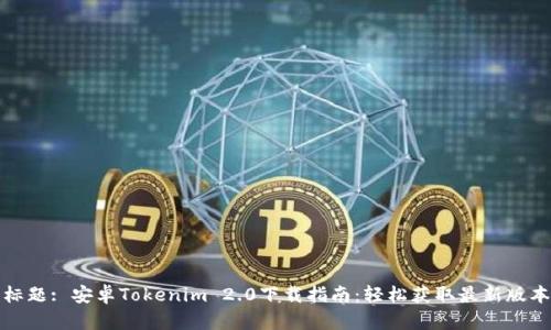标题: 安卓Tokenim 2.0下载指南：轻松获取最新版本