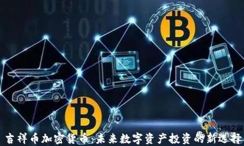 
吉祥币加密货币：未来数字资产投资的新选择