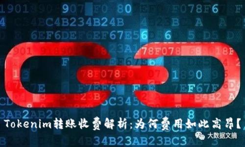 Tokenim转账收费解析：为何费用如此高昂？
