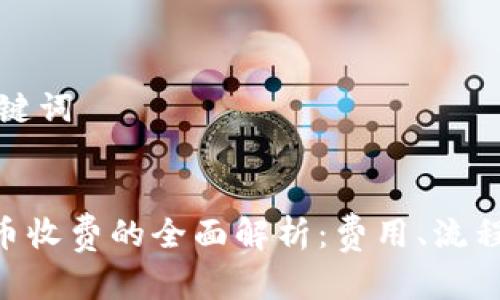 ### 和关键词


Tokenim转币收费的全面解析：费用、流程及注意事项