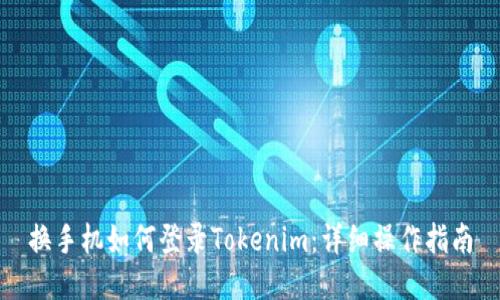 换手机如何登录Tokenim：详细操作指南