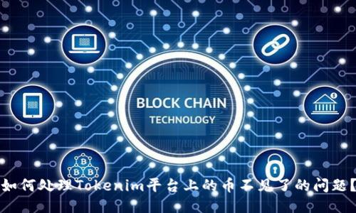 如何处理Tokenim平台上的币不见了的问题？