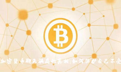 揭开加密货币聊天骗局的真相：如何保护自己不受伤害