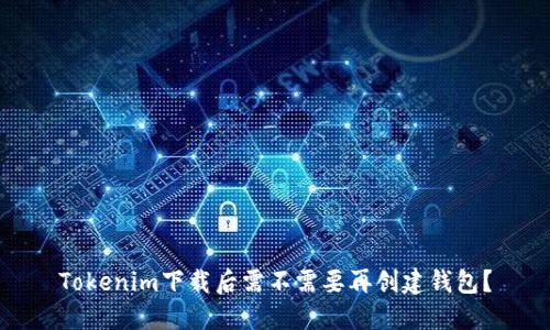 Tokenim下载后需不需要再创建钱包？