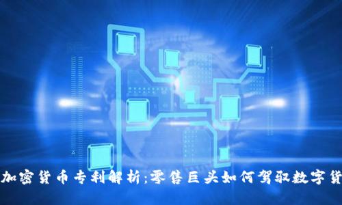 沃尔玛加密货币专利解析：零售巨头如何驾驭数字货币潮流