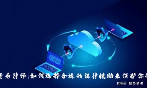 数字加密货币律师：如何选择合适的法律援助来保护你的数字资产