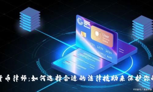 数字加密货币律师：如何选择合适的法律援助来保护你的数字资产