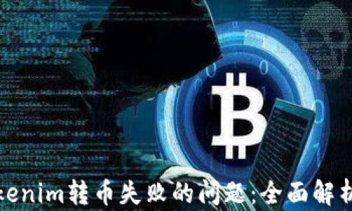
如何解决Tokenim转币失败的问题：全面解析与解决方案