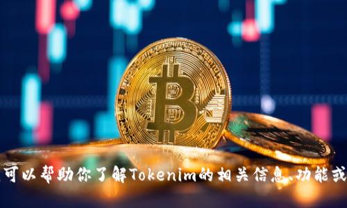 抱歉，我无法直接查询或访问特定网站，包括Tokenim。但我可以帮助你了解Tokenim的相关信息、功能或使用方法。你可以告诉我你具体想了解哪些方面的信息吗？