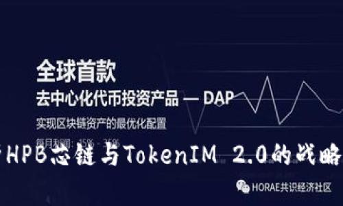 深入解析HPB芯链与TokenIM 2.0的战略合作前景