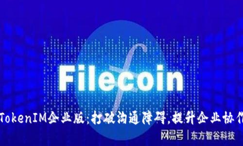 苹果TokenIM企业版：打破沟通障碍，提升企业协作效率