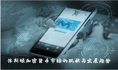 休斯顿加密货币市场的现状与发展趋势