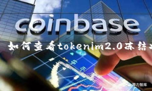 

    如何查看tokenim2.0冻结状态



如何查看tokenim2.0的冻结状态？