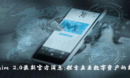 Tokenim 2.0最新官方消息：探索未来数字资产的新机遇