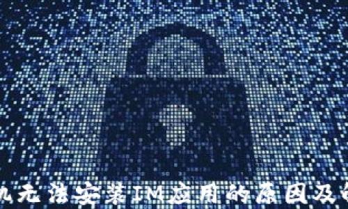 
苹果手机无法安装IM应用的原因及解决方案