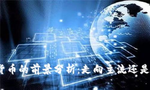 加密数字货币的前景分析：走向主流还是步履维艰？