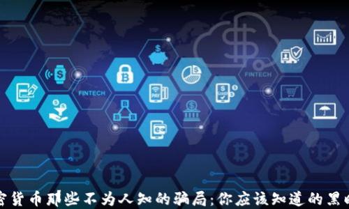 
加密货币那些不为人知的骗局：你应该知道的黑暗面