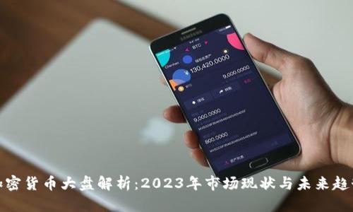 加密货币大盘解析：2023年市场现状与未来趋势