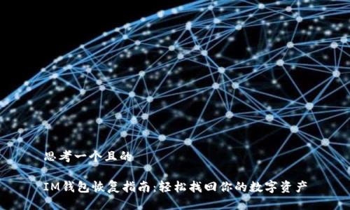 思考一个且的

IM钱包恢复指南：轻松找回你的数字资产