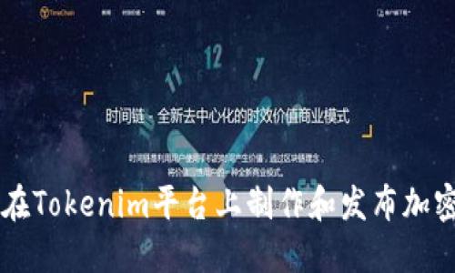如何在Tokenim平台上制作和发布加密货币