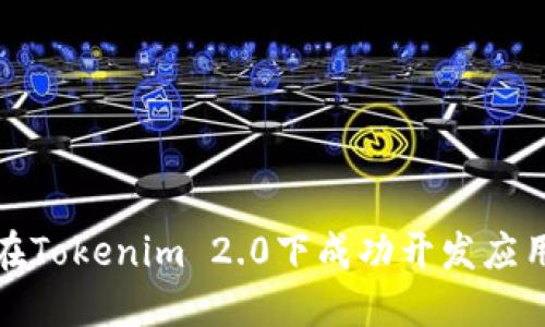 如何在Tokenim 2.0下成功开发应用程序