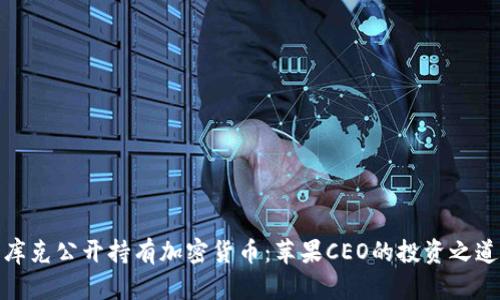 库克公开持有加密货币：苹果CEO的投资之道
