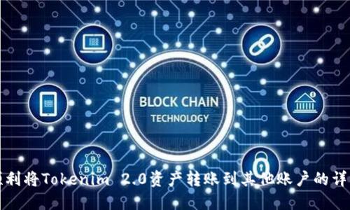 如何顺利将Tokenim 2.0资产转账到其他账户的详细指南