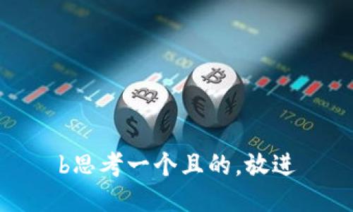 b思考一个且的，放进