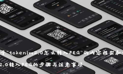 以下是关于“tokenim2.0怎么转入FEG”的内容框架和详细信息。

Tokenim2.0转入FEG的步骤与注意事项