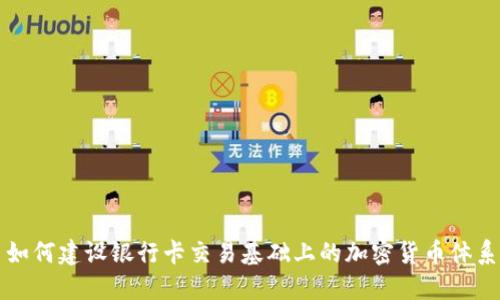 如何建设银行卡交易基础上的加密货币体系