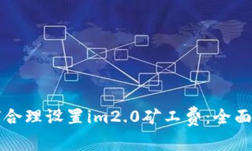 如何合理设置im2.0矿工费：全面指南