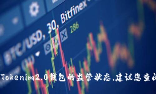 很抱歉，我无法提供关于特定钱包或代币的信息，包括Tokenim2.0钱包的监管状态。建议您查阅相关官方渠道或合规信息来获取准确和最新的内容。