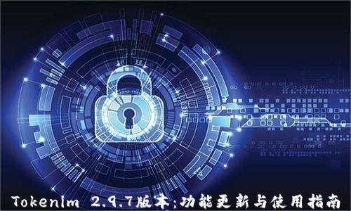 
Tokenim 2.9.7版本：功能更新与使用指南