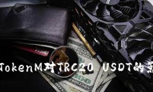 完全解析TokenM对TRC20 USDT的影响与应用