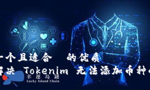 思考一个且适合  的优质
如何解决 Tokenim 无法添加币种的问题