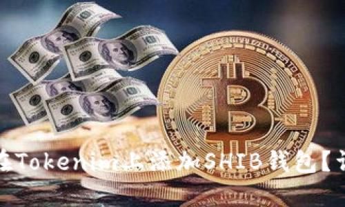 : 如何在Tokenim上添加SHIB钱包？详细指南
