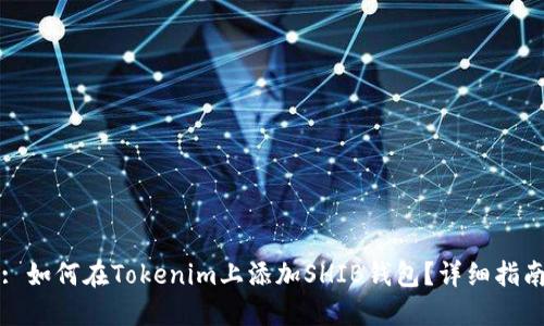 : 如何在Tokenim上添加SHIB钱包？详细指南