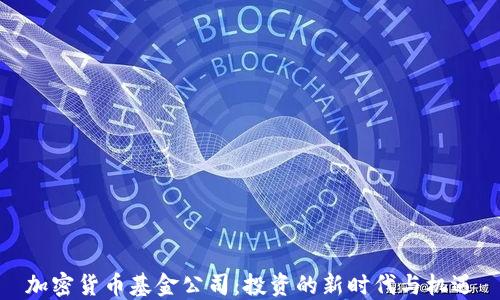
加密货币基金公司：投资的新时代与机遇