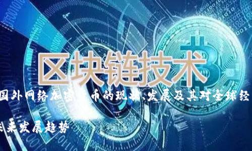 在这篇文章中，我们将探讨国外网络加密货币的现状、发展及其对全球经济的影响。以下是文章结构：

国外网络加密货币现状与未来发展趋势