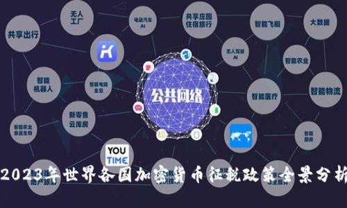 2023年世界各国加密货币征税政策全景分析