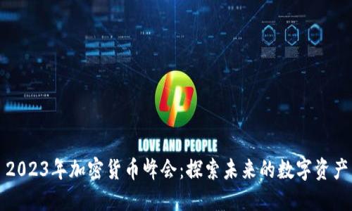 2023年加密货币峰会：探索未来的数字资产