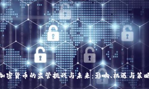 加密货币的监管挑战与未来：影响、机遇与策略