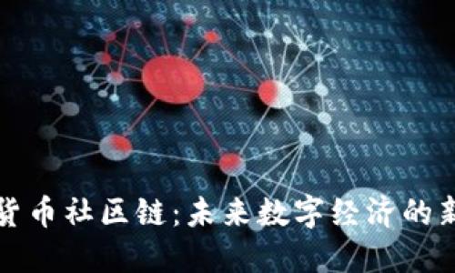 加密货币社区链：未来数字经济的新动力
