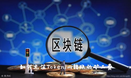 如何充值Tokenim转账的矿工费