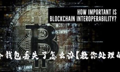 Tokenim冷钱包丢失了怎么办？教你处理的全面指南